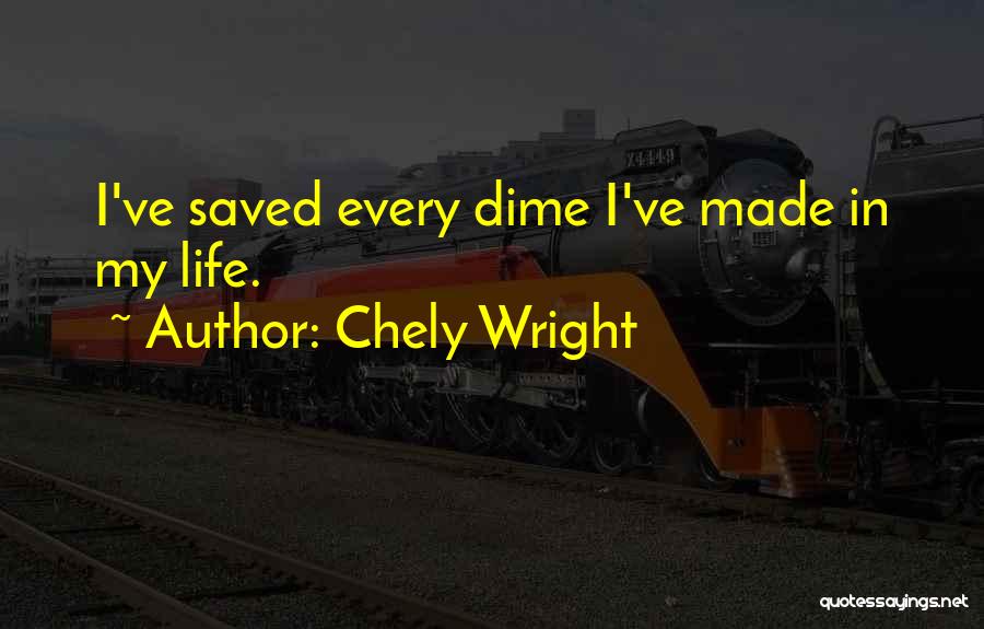 Chely Wright Quotes: I've Saved Every Dime I've Made In My Life.