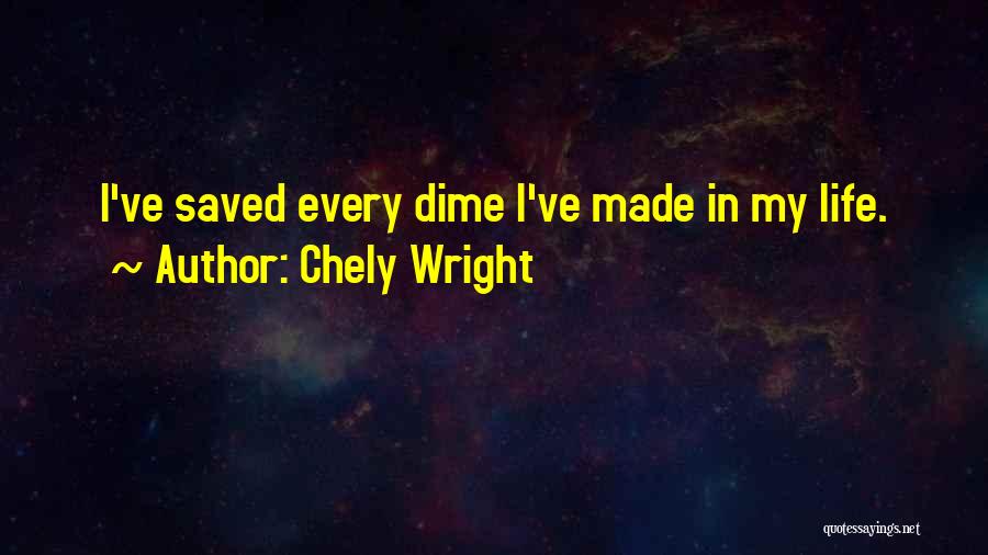 Chely Wright Quotes: I've Saved Every Dime I've Made In My Life.