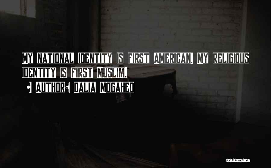 Dalia Mogahed Quotes: My National Identity Is First American. My Religious Identity Is First Muslim.