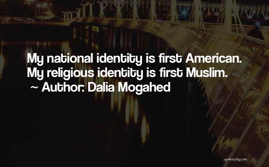 Dalia Mogahed Quotes: My National Identity Is First American. My Religious Identity Is First Muslim.