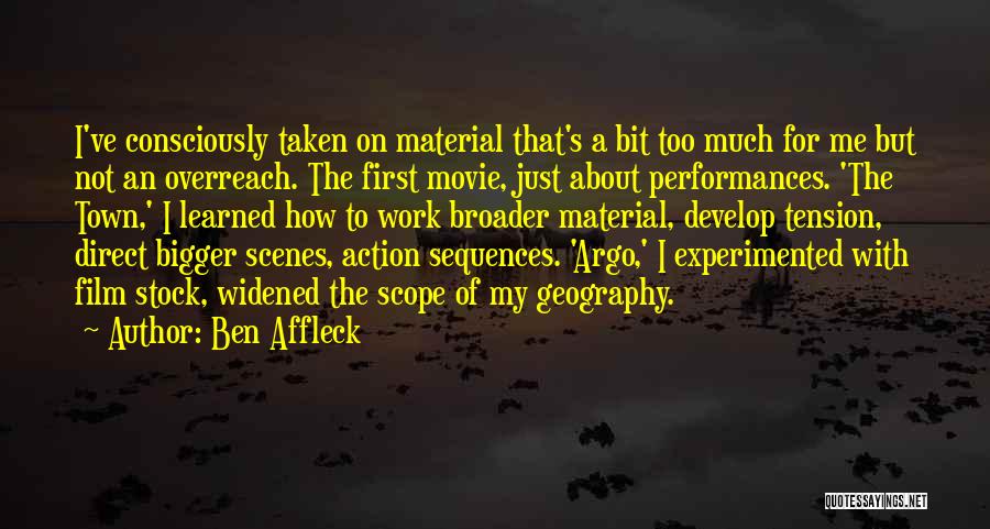 Ben Affleck Quotes: I've Consciously Taken On Material That's A Bit Too Much For Me But Not An Overreach. The First Movie, Just