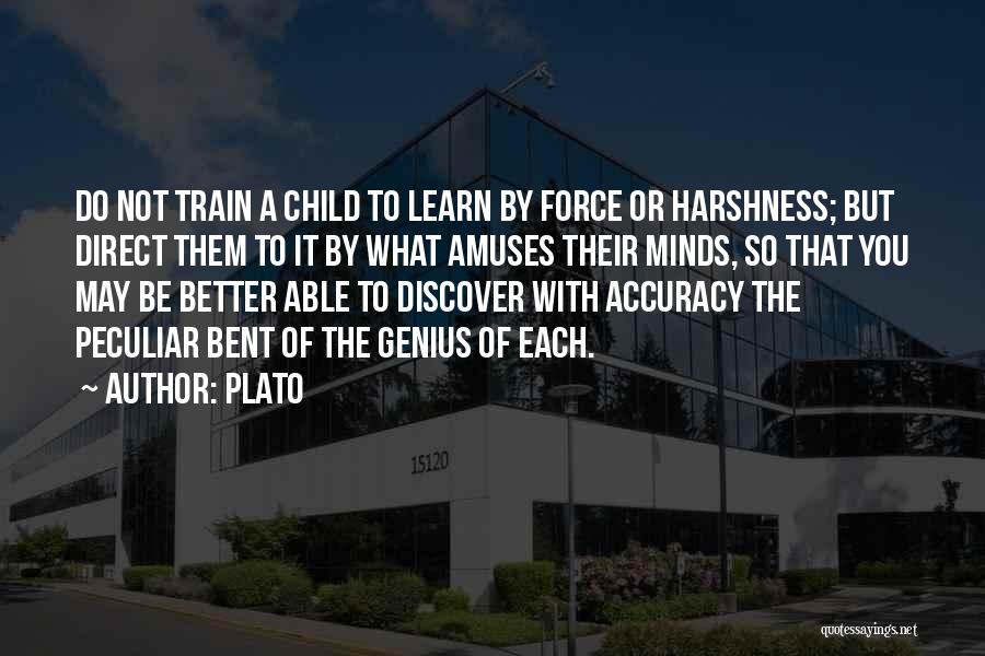 Plato Quotes: Do Not Train A Child To Learn By Force Or Harshness; But Direct Them To It By What Amuses Their