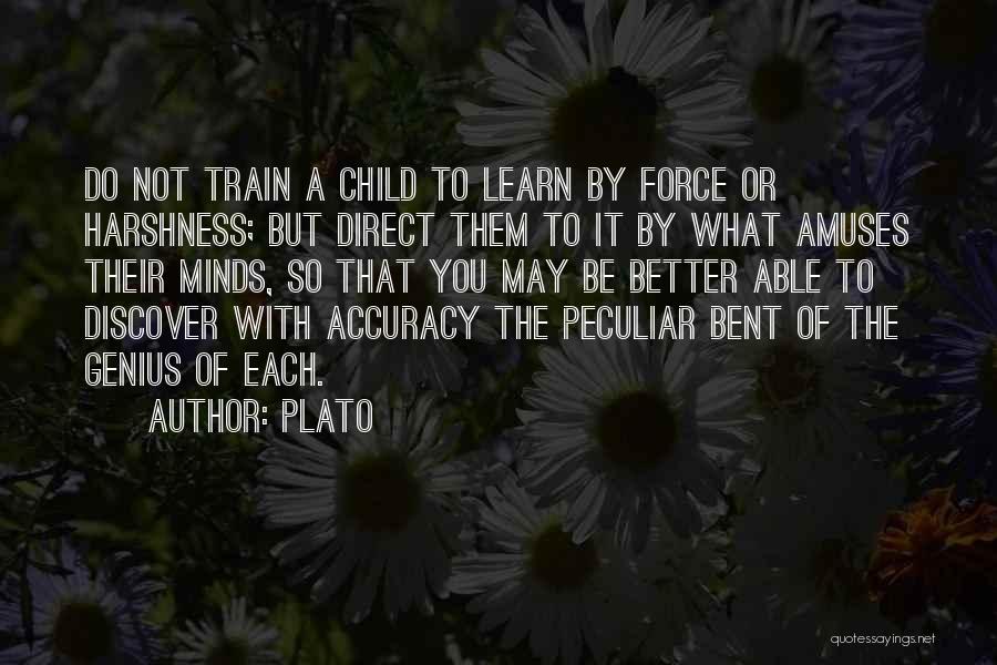 Plato Quotes: Do Not Train A Child To Learn By Force Or Harshness; But Direct Them To It By What Amuses Their