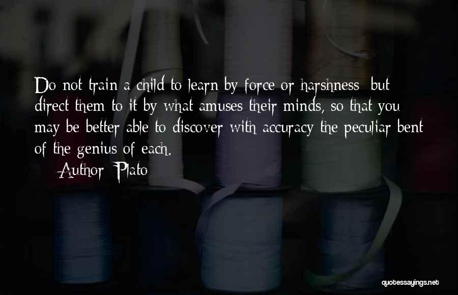 Plato Quotes: Do Not Train A Child To Learn By Force Or Harshness; But Direct Them To It By What Amuses Their