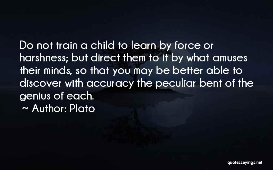 Plato Quotes: Do Not Train A Child To Learn By Force Or Harshness; But Direct Them To It By What Amuses Their