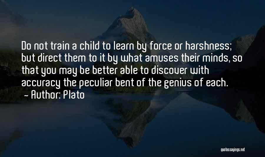 Plato Quotes: Do Not Train A Child To Learn By Force Or Harshness; But Direct Them To It By What Amuses Their