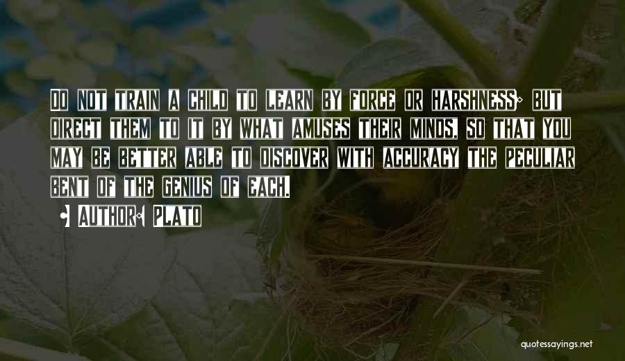 Plato Quotes: Do Not Train A Child To Learn By Force Or Harshness; But Direct Them To It By What Amuses Their