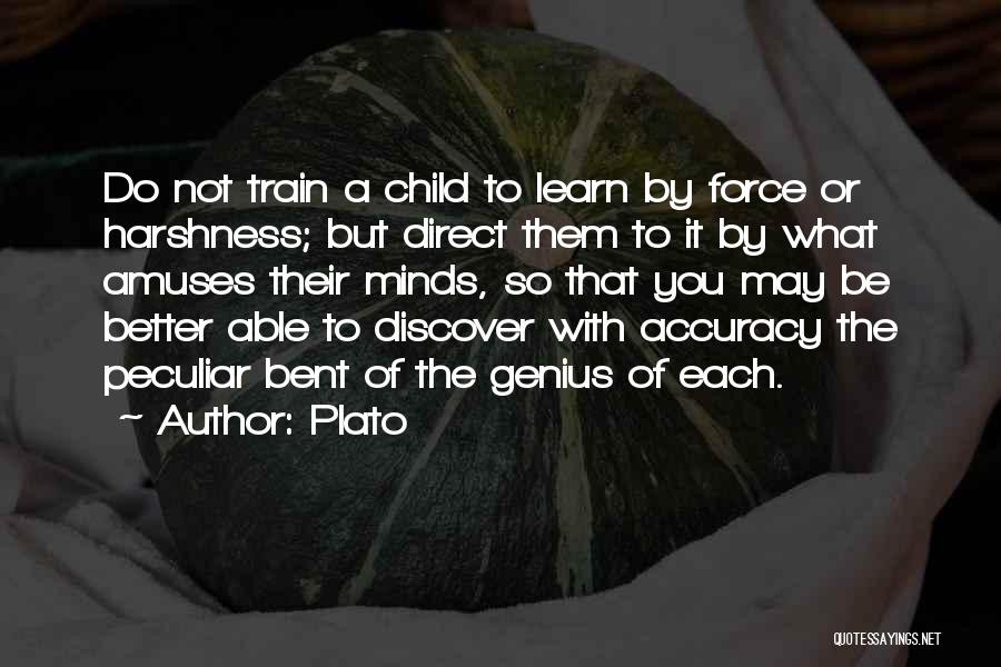 Plato Quotes: Do Not Train A Child To Learn By Force Or Harshness; But Direct Them To It By What Amuses Their