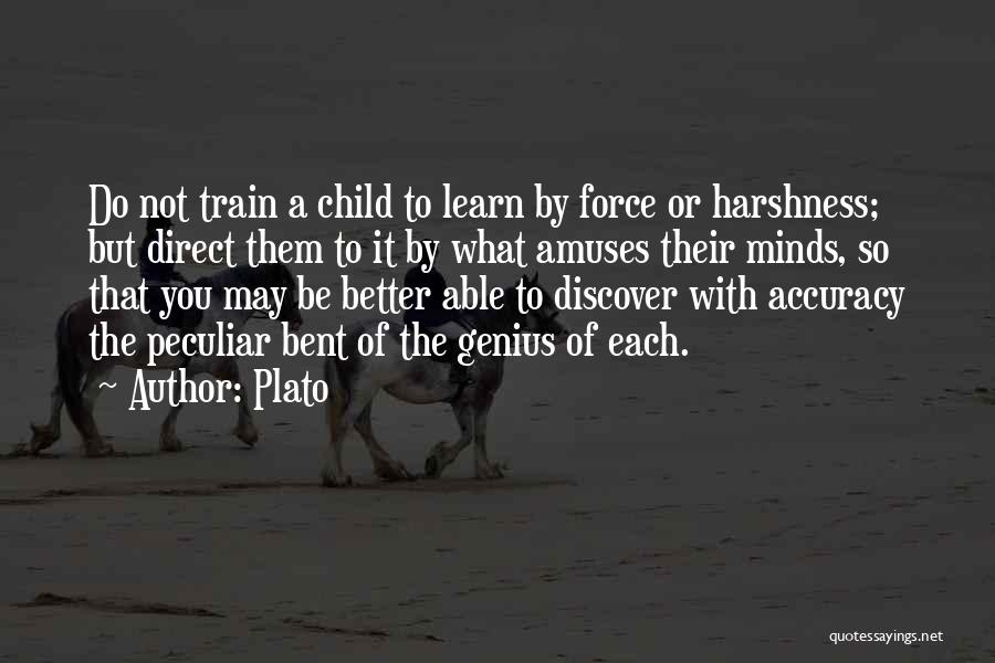 Plato Quotes: Do Not Train A Child To Learn By Force Or Harshness; But Direct Them To It By What Amuses Their