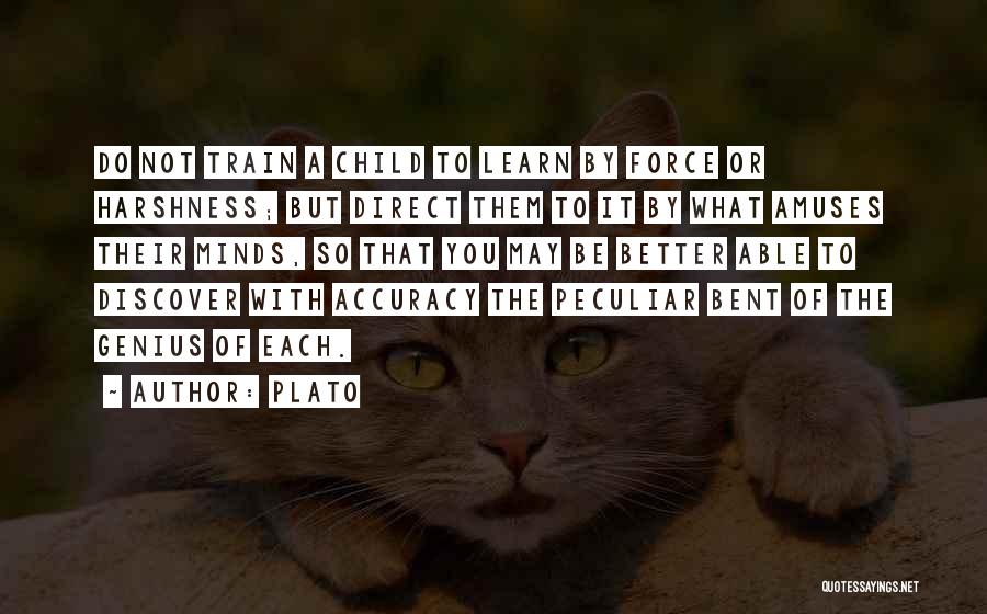 Plato Quotes: Do Not Train A Child To Learn By Force Or Harshness; But Direct Them To It By What Amuses Their
