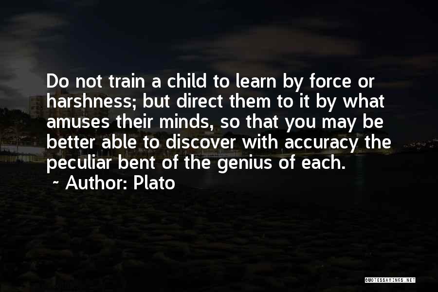 Plato Quotes: Do Not Train A Child To Learn By Force Or Harshness; But Direct Them To It By What Amuses Their