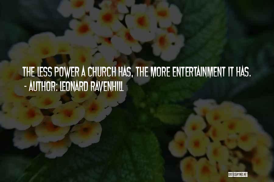 Leonard Ravenhill Quotes: The Less Power A Church Has, The More Entertainment It Has.