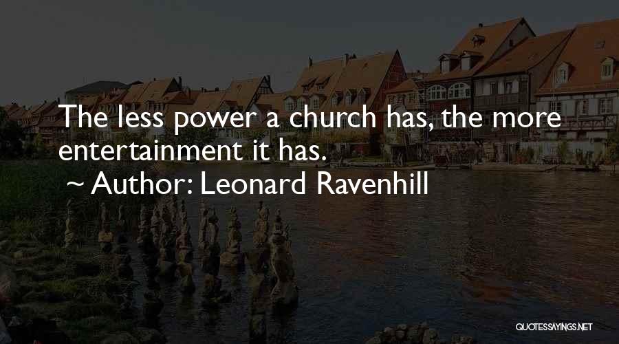 Leonard Ravenhill Quotes: The Less Power A Church Has, The More Entertainment It Has.
