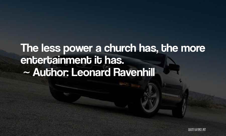 Leonard Ravenhill Quotes: The Less Power A Church Has, The More Entertainment It Has.