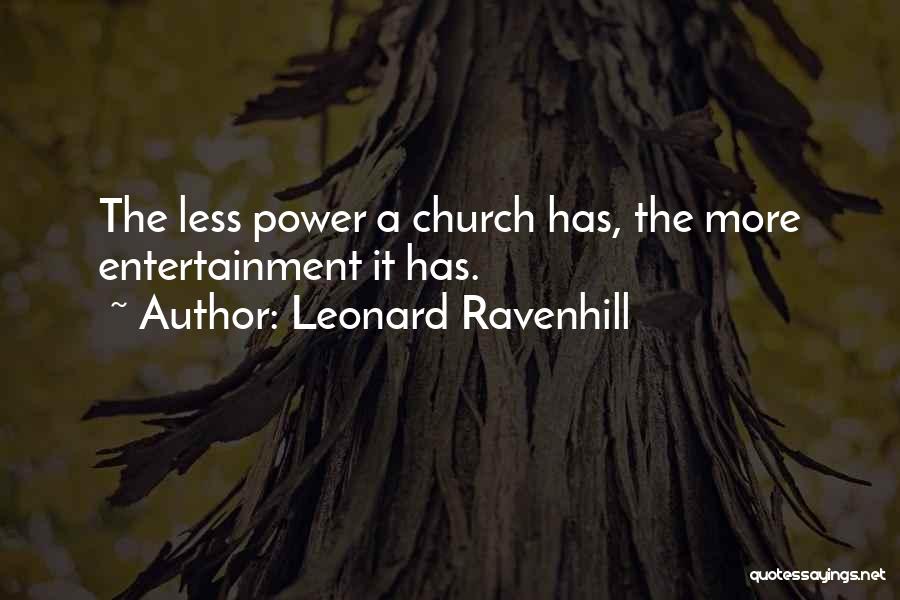 Leonard Ravenhill Quotes: The Less Power A Church Has, The More Entertainment It Has.