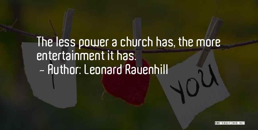 Leonard Ravenhill Quotes: The Less Power A Church Has, The More Entertainment It Has.