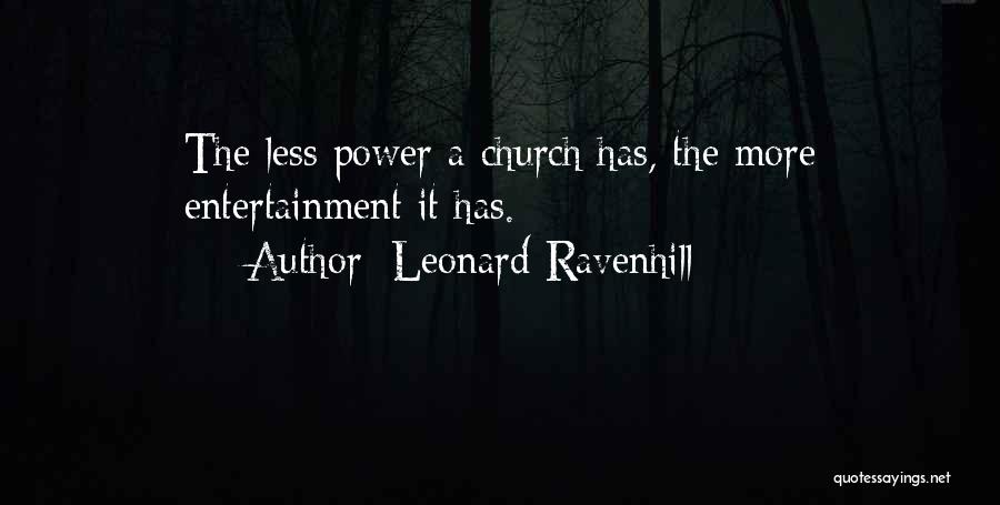 Leonard Ravenhill Quotes: The Less Power A Church Has, The More Entertainment It Has.