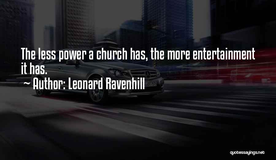 Leonard Ravenhill Quotes: The Less Power A Church Has, The More Entertainment It Has.