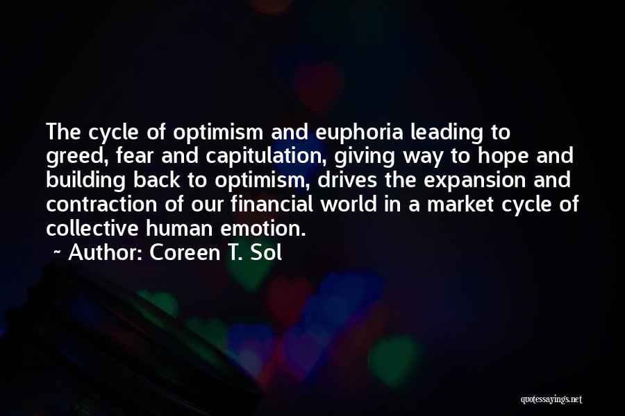 Coreen T. Sol Quotes: The Cycle Of Optimism And Euphoria Leading To Greed, Fear And Capitulation, Giving Way To Hope And Building Back To