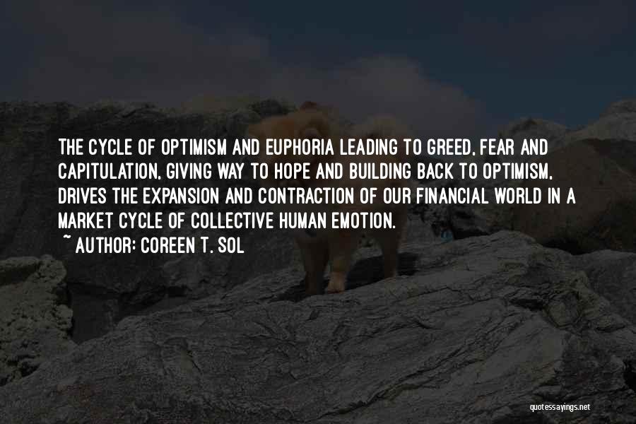Coreen T. Sol Quotes: The Cycle Of Optimism And Euphoria Leading To Greed, Fear And Capitulation, Giving Way To Hope And Building Back To