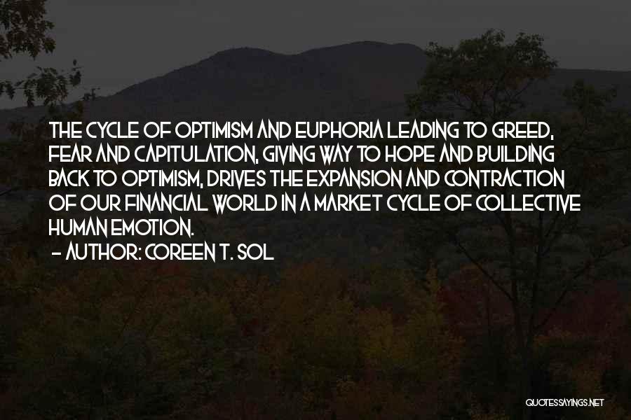 Coreen T. Sol Quotes: The Cycle Of Optimism And Euphoria Leading To Greed, Fear And Capitulation, Giving Way To Hope And Building Back To