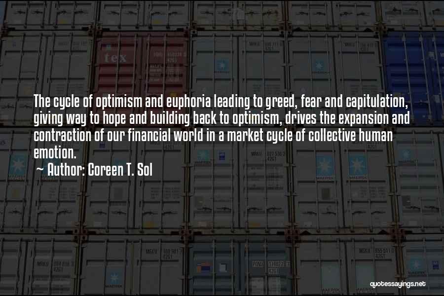 Coreen T. Sol Quotes: The Cycle Of Optimism And Euphoria Leading To Greed, Fear And Capitulation, Giving Way To Hope And Building Back To