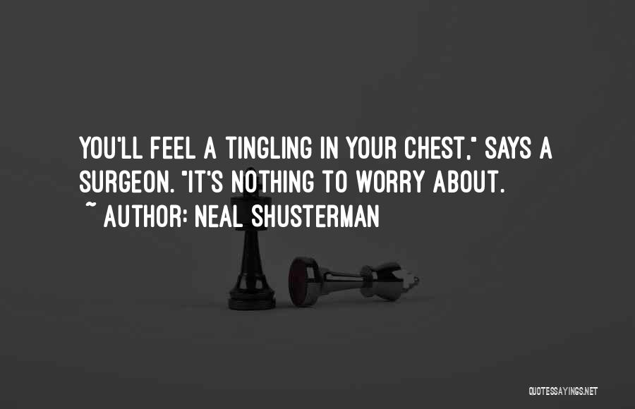 Neal Shusterman Quotes: You'll Feel A Tingling In Your Chest, Says A Surgeon. It's Nothing To Worry About.
