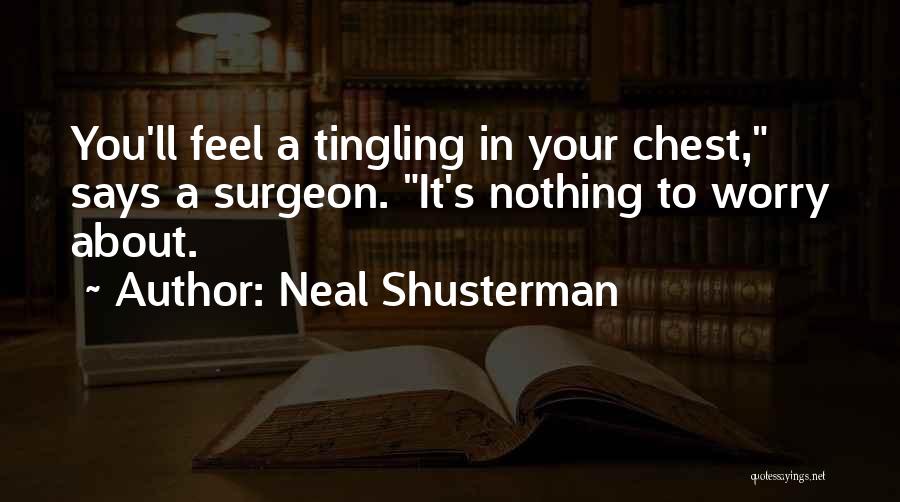 Neal Shusterman Quotes: You'll Feel A Tingling In Your Chest, Says A Surgeon. It's Nothing To Worry About.