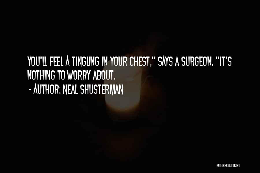 Neal Shusterman Quotes: You'll Feel A Tingling In Your Chest, Says A Surgeon. It's Nothing To Worry About.