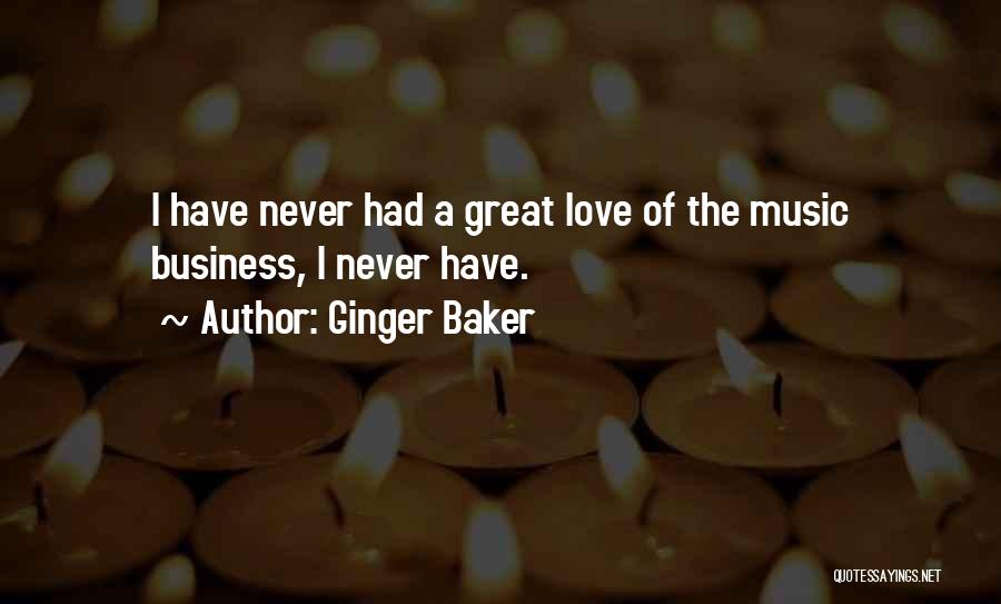 Ginger Baker Quotes: I Have Never Had A Great Love Of The Music Business, I Never Have.