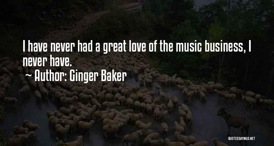 Ginger Baker Quotes: I Have Never Had A Great Love Of The Music Business, I Never Have.