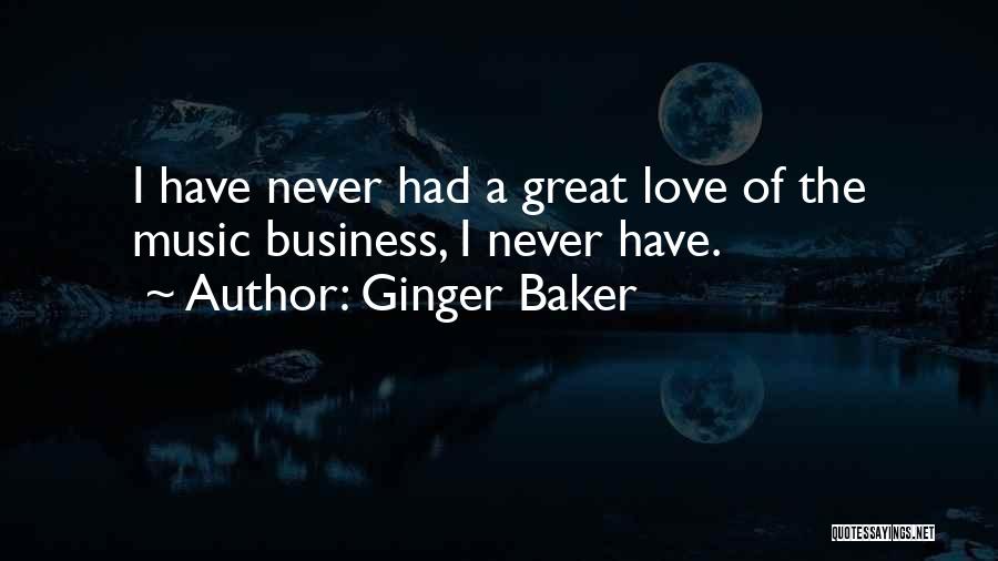 Ginger Baker Quotes: I Have Never Had A Great Love Of The Music Business, I Never Have.