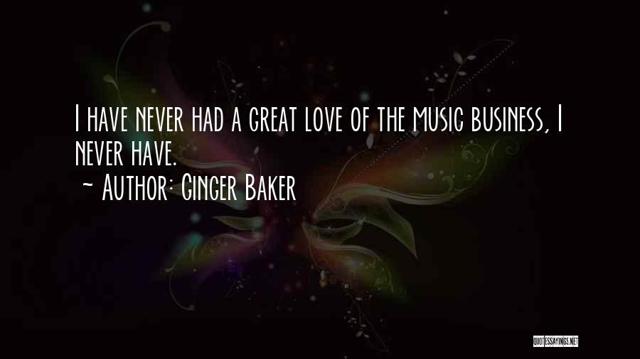 Ginger Baker Quotes: I Have Never Had A Great Love Of The Music Business, I Never Have.