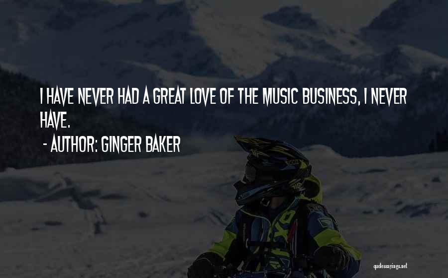 Ginger Baker Quotes: I Have Never Had A Great Love Of The Music Business, I Never Have.