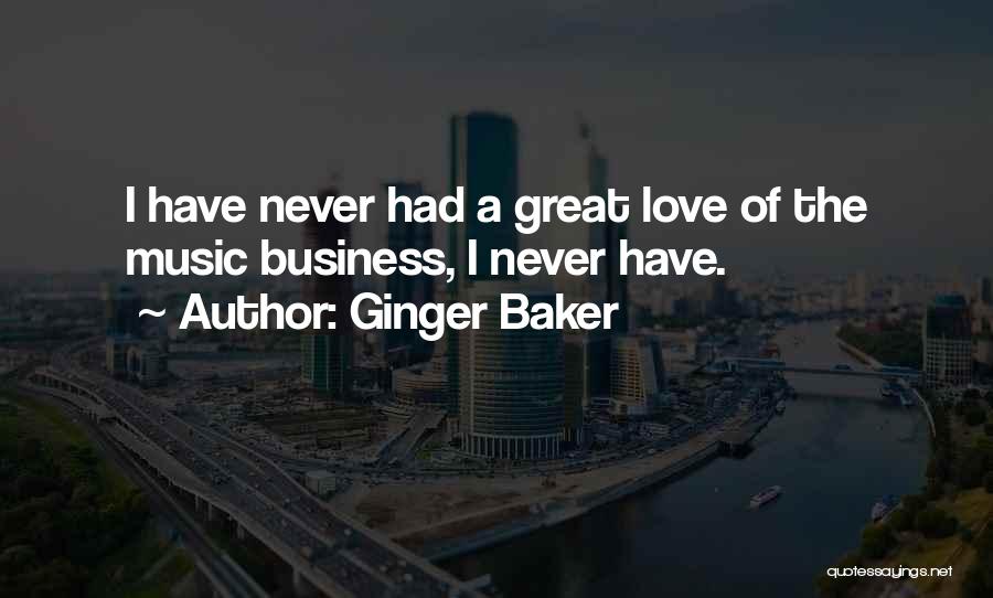 Ginger Baker Quotes: I Have Never Had A Great Love Of The Music Business, I Never Have.