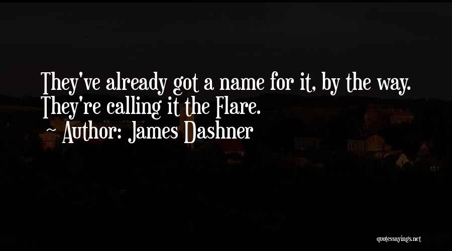 James Dashner Quotes: They've Already Got A Name For It, By The Way. They're Calling It The Flare.