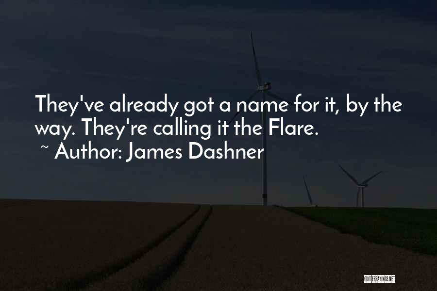 James Dashner Quotes: They've Already Got A Name For It, By The Way. They're Calling It The Flare.