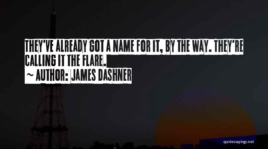 James Dashner Quotes: They've Already Got A Name For It, By The Way. They're Calling It The Flare.