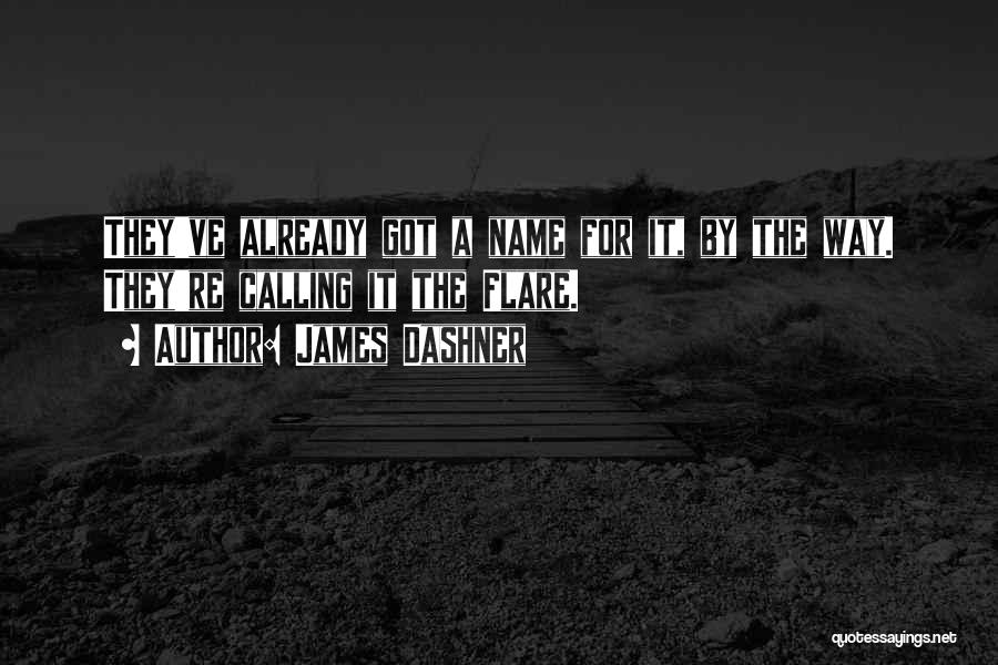 James Dashner Quotes: They've Already Got A Name For It, By The Way. They're Calling It The Flare.