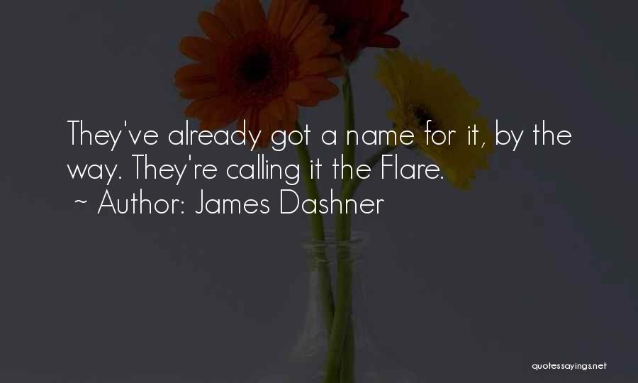 James Dashner Quotes: They've Already Got A Name For It, By The Way. They're Calling It The Flare.