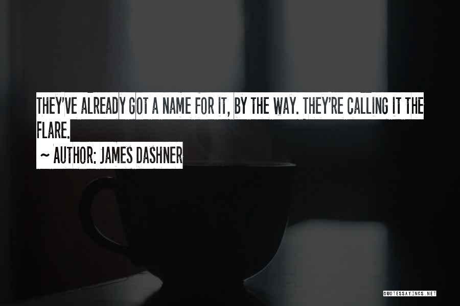 James Dashner Quotes: They've Already Got A Name For It, By The Way. They're Calling It The Flare.