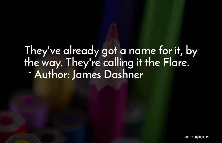 James Dashner Quotes: They've Already Got A Name For It, By The Way. They're Calling It The Flare.