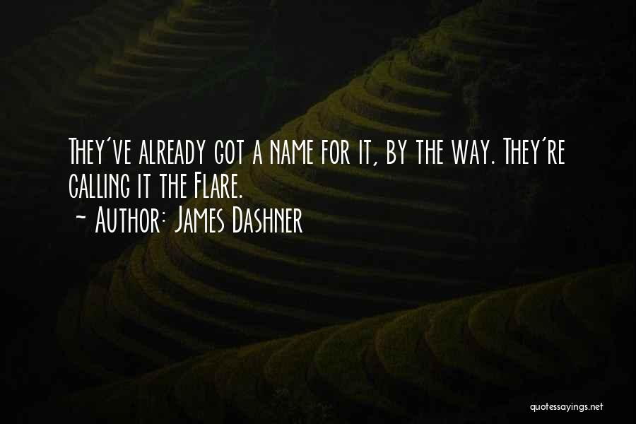 James Dashner Quotes: They've Already Got A Name For It, By The Way. They're Calling It The Flare.
