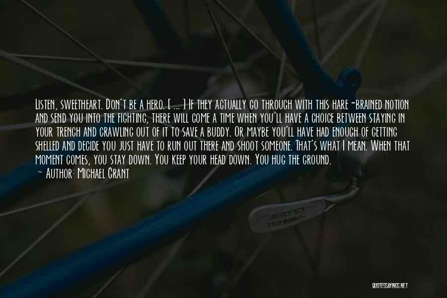 Michael Grant Quotes: Listen, Sweetheart. Don't Be A Hero. [ ... ] If They Actually Go Through With This Hare-brained Notion And Send
