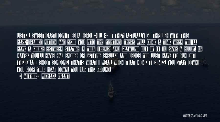 Michael Grant Quotes: Listen, Sweetheart. Don't Be A Hero. [ ... ] If They Actually Go Through With This Hare-brained Notion And Send
