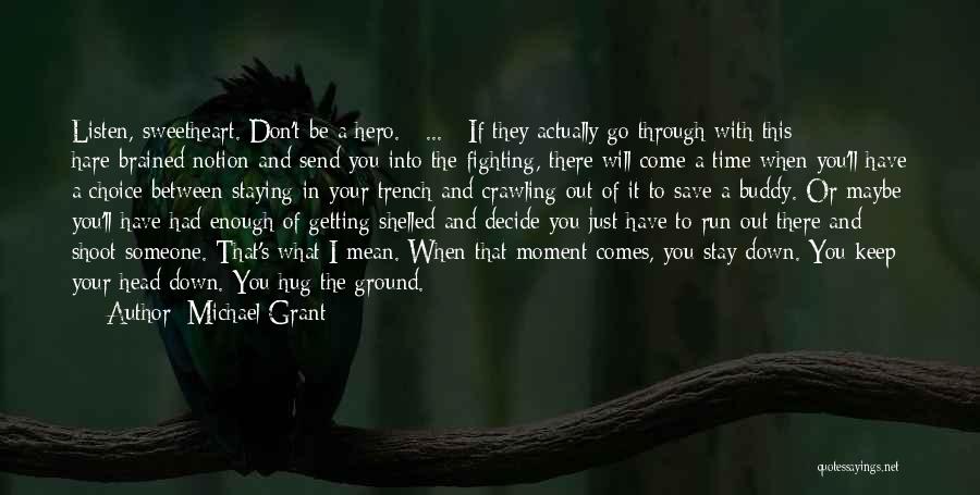 Michael Grant Quotes: Listen, Sweetheart. Don't Be A Hero. [ ... ] If They Actually Go Through With This Hare-brained Notion And Send