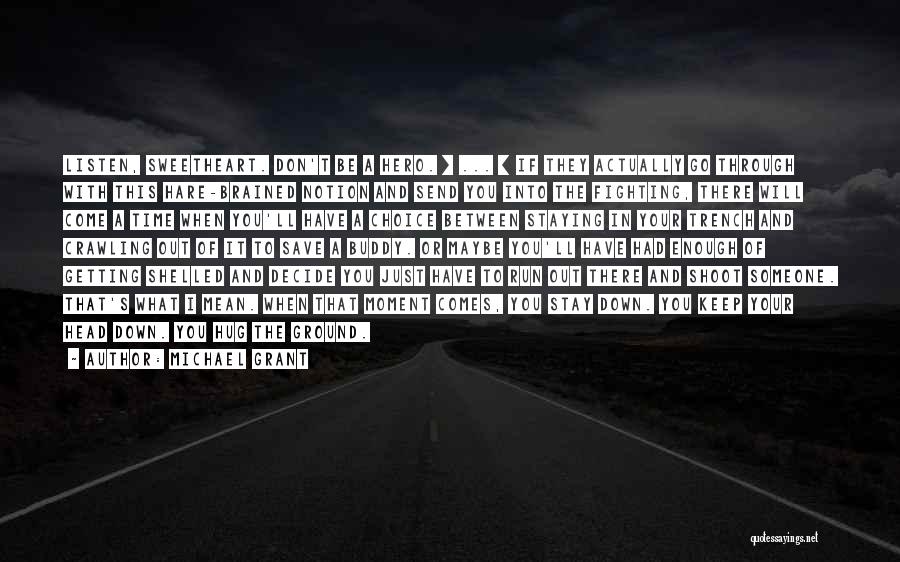 Michael Grant Quotes: Listen, Sweetheart. Don't Be A Hero. [ ... ] If They Actually Go Through With This Hare-brained Notion And Send