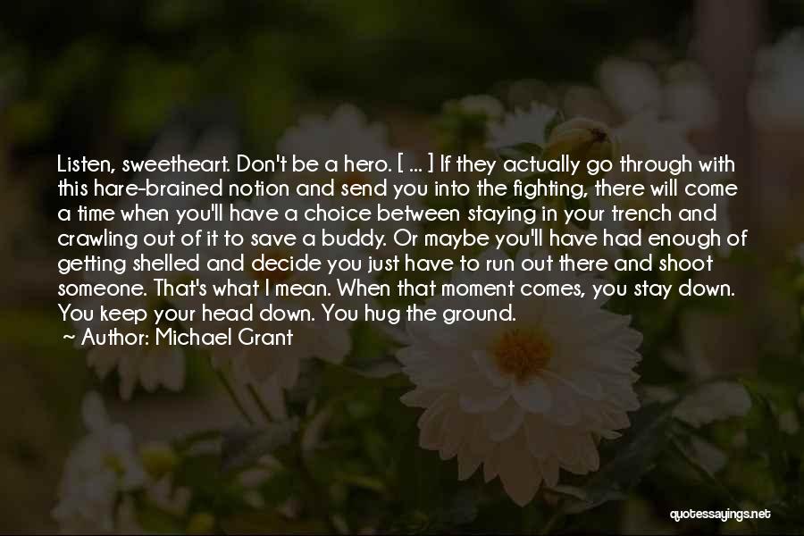 Michael Grant Quotes: Listen, Sweetheart. Don't Be A Hero. [ ... ] If They Actually Go Through With This Hare-brained Notion And Send