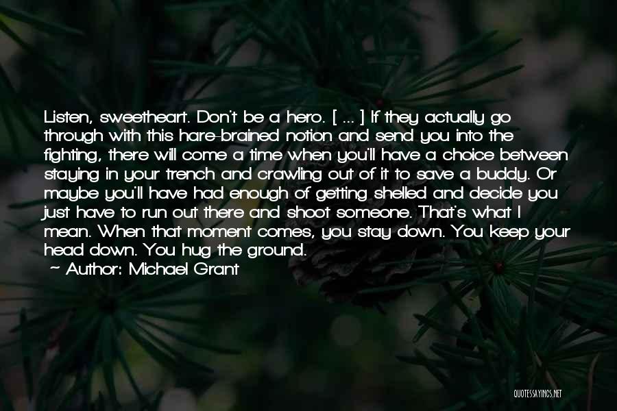 Michael Grant Quotes: Listen, Sweetheart. Don't Be A Hero. [ ... ] If They Actually Go Through With This Hare-brained Notion And Send