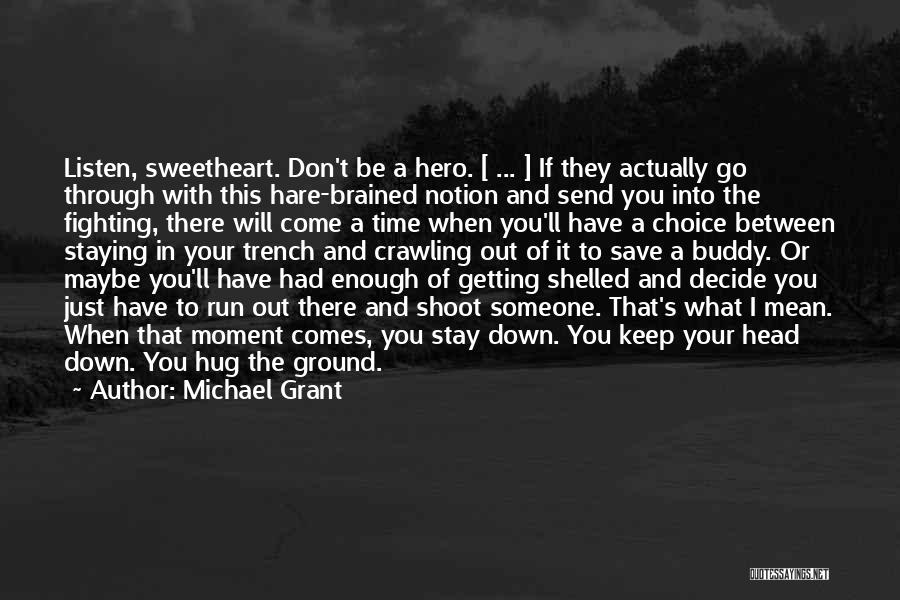 Michael Grant Quotes: Listen, Sweetheart. Don't Be A Hero. [ ... ] If They Actually Go Through With This Hare-brained Notion And Send